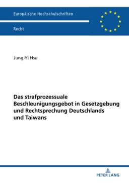 Das strafprozessuale Beschleunigungsgebot in Gesetzgebung und Rechtsprechung Deutschlands und Taiwans: Dissertationsschrift (Europäische Hochschulschriften Recht, Band 6283)