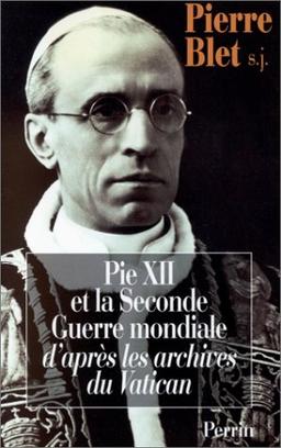 Pie XII et la Seconde Guerre mondiale : d'après les archives du Vatican