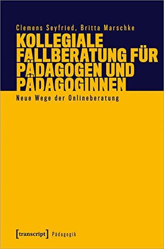 Kollegiale Fallberatung für Pädagogen und Pädagoginnen: Neue Wege der Onlineberatung (Pädagogik)