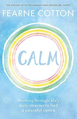 Calm: Working through life's daily stresses to find a peaceful centre