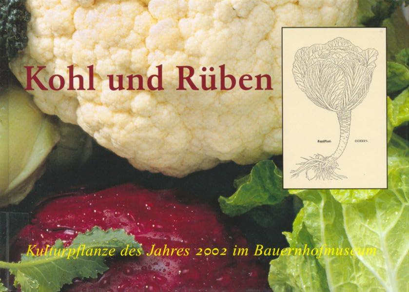 Kohl und Rüben: Kulturpflanze des Jahres 2002 im Bauernhofmuseum (Druckerzeugnisse des Schwäbischen Bauernhofmuseums Illerbeuren)