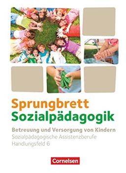 Sprungbrett Sozialpädagogik - Kinderpflege, Sozialpädagogische Assistenz und Sozialassistenz - Sozialpädagogische Assistenzkräfte - Handlungsfeld 6: Betreuung und Versorgung von Kindern - Schulbuch