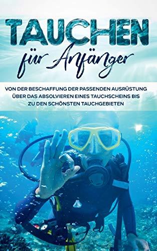 Tauchen für Anfänger: Von der Beschaffung der passenden Ausrüstung über das Absolvieren eines Tauchscheins bis zu den schönsten Tauchgebieten