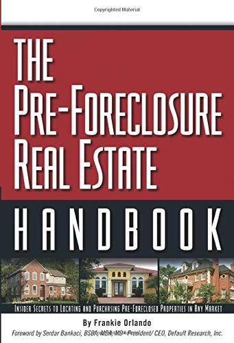 The Pre-Foreclosure Real Estate Handbook Insider Secrets to Locating and Purchasing Pre-Foreclosed Properties in Any Market