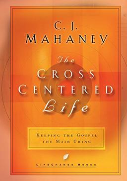 The Cross-Centered Life: Keeping the Gospel the Main Thing (LifeChange Books)