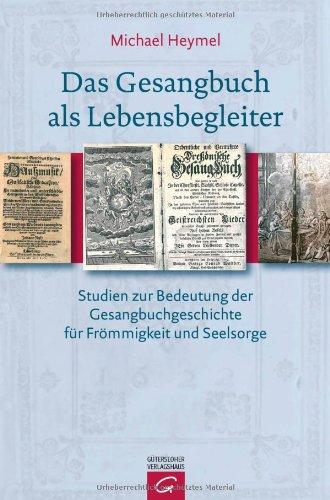 Das Gesangbuch als Lebensbegleiter: Studien zur Bedeutung der Gesangbuchgeschichte für Frömmigkeit und Seelsorge