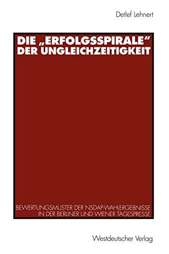 Die "Erfolgsspirale" der Ungleichzeitigkeit: Bewertungsmuster der NSDAP-Wahlergebnisse in der Berliner und Wiener Tagespresse