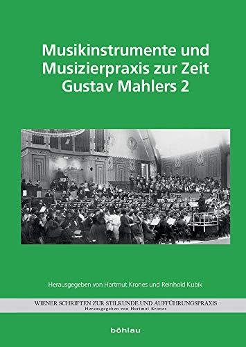 Musikinstrumente und Musizierpraxis zur Zeit Gustav Mahlers 2 (Wiener Schriften zur Stilkunde und Aufführungspraxis: Sonderreihe "Wien modern")