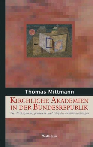 Kirchliche Akademien in der Bundesrepublik Deutschland. Gesellschaftliche, politische und religiöse Selbstverortungen