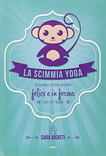 La scimmia yoga. Ti spiega come essere felice e in forma con lo yoga