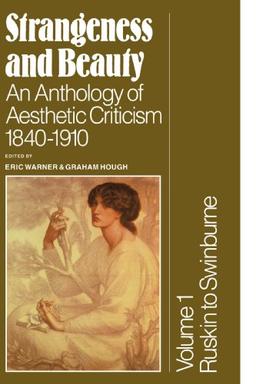 Strangeness and Beauty: Volume 1, Ruskin to Swinburne: An Anthology of Aesthetic Criticism 1840-1910 (v. 1)