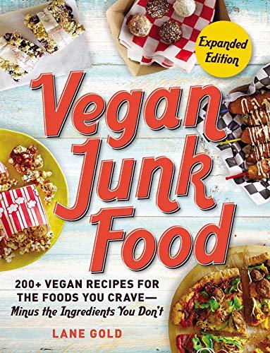 Vegan Junk Food, Expanded Edition: 200+ Vegan Recipes for the Foods You Crave―Minus the Ingredients You Don't