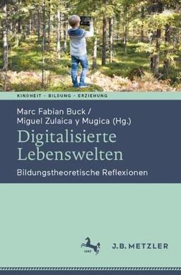 Digitalisierte Lebenswelten: Bildungstheoretische Reflexionen (Kindheit – Bildung – Erziehung. Philosophische Perspektiven)