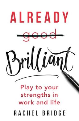 Already Brilliant: Play to Your Strengths in Work and Life