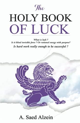 THE HOLY BOOK OF LUCK: What is luck? Is it blind invisible force? Or rational energy with purpose? Is hard work enough to be successful?