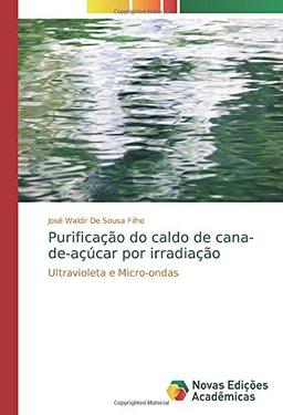 Purificação do caldo de cana-de-açúcar por irradiação: Ultravioleta e Micro-ondas