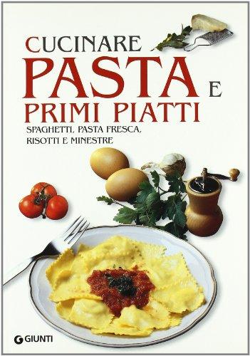 Cucinare pasta e primi piatti. Spaghetti, pasta fresca, risotti e minestre