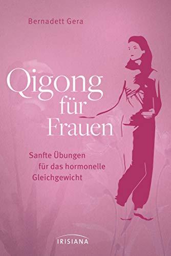 Qigong für Frauen: Sanfte Übungen für das hormonelle Gleichgewicht - Ganzheitliche Hilfe bei Menstruationsproblemen, Kinderwunsch oder Wechseljahresbeschwerden