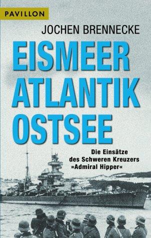 Eismeer, Atlantik, Ostsee. Die Einsätze des Schweren Kreuzers 'Admiral Hipper'.