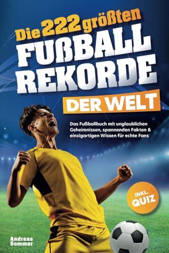 Die 222 größten Fußballrekorde der Welt – Das Fußballbuch mit unglaublichen Geheimnissen, spannenden Fakten & einzigartigen Wissen für echte Fans inkl. Quiz | Perfektes Geschenk für Kinder & Männer