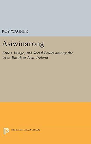 Asiwinarong: Ethos, Image, and Social Power among the Usen Barok of New Ireland (Princeton Legacy Library)