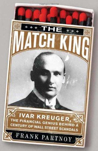 The Match King: Ivar Kreuger, The Financial Genius Behind a Century of Wall Street Scandals