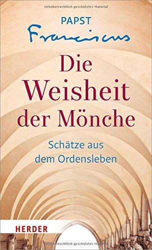 Die Weisheit der Mönche: Schätze aus dem Ordensleben