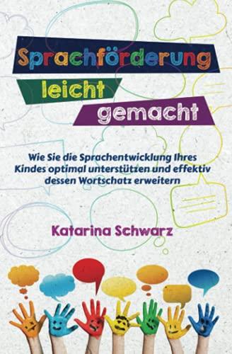 Sprachförderung leicht gemacht: Wie Sie die Sprachentwicklung Ihres Kindes optimal unterstützen und effektiv dessen Wortschatz erweitern – inkl. erprobten Logopädie Übungen & lustigen Sprachspielen