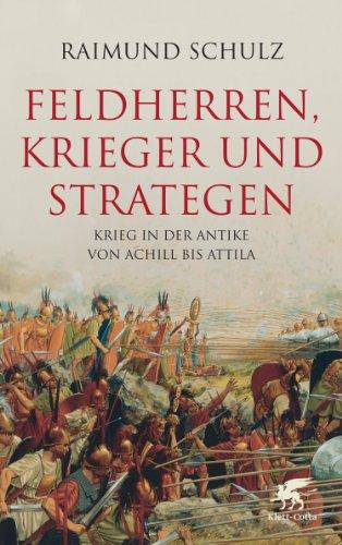 Feldherren, Krieger und Strategen: Krieg in der Antike von Achill bis Attila