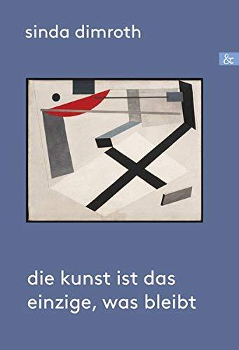 Die Kunst ist das Einzige, was bleibt: Biografischer Roman