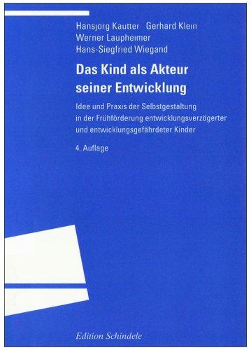 Das Kind als Akteur seiner Entwicklung: Idee und Praxis der Selbstgestaltung in der Frühförderung entwicklungsverzögerter und entwicklungsgefährdeter Kinder