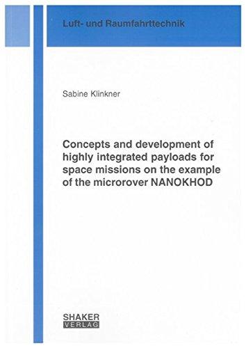 Concepts and development of highly integrated payloads for space missions on the example of the microrover NANOKHOD (Berichte aus der Luft- und Raumfahrttechnik)