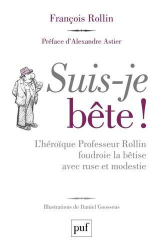 Suis-je bête ! : l'héroïque professeur Rollin foudroie la bêtise avec ruse et modestie