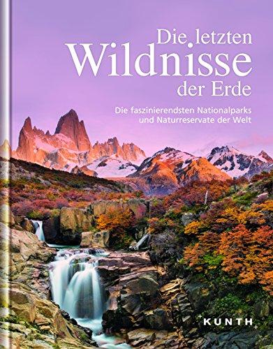 KUNTH Bildband Die letzten Wildnisse der Erde: Die faszinierendsten Nationalparks und Naturreservate der Welt (KUNTH Bildbände/Illustrierte Bücher)