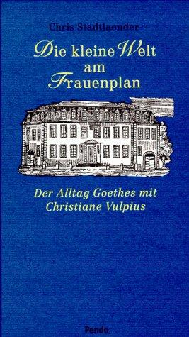 Die kleine Welt am Frauenplan. Der Alltag Goethes mit Christiane Vulpius