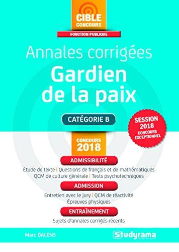 Annales corrigées, gardien de la paix : catégorie B : concours 2018, session 2018 concours exceptionnel