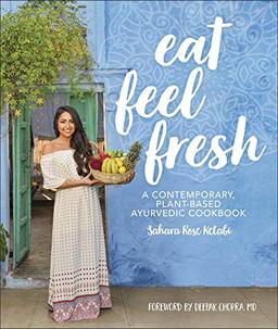 Eat Feel Fresh: A Contemporary Plant-based Ayurvedic Cookbook