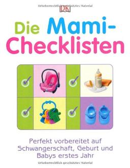 Die Mami-Checklisten: Perfekt vorbereitet auf Schwangerschaft, Geburt und Babys erstes Jahr