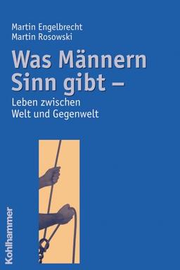 Was Männern Sinn gibt: Leben zwischen Welt und Gegenwelt