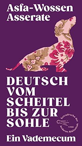 Deutsch vom Scheitel bis zur Sohle: Ein Vademecum (Die Andere Bibliothek, Band 466)