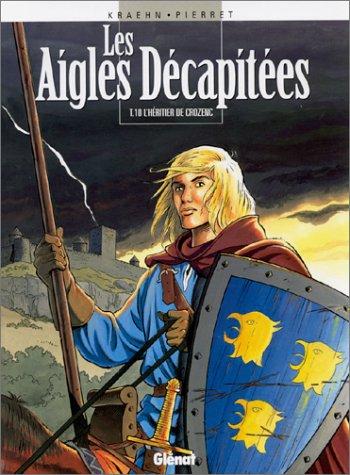 Les aigles décapitées. Vol. 10. L'héritier de Crozenc