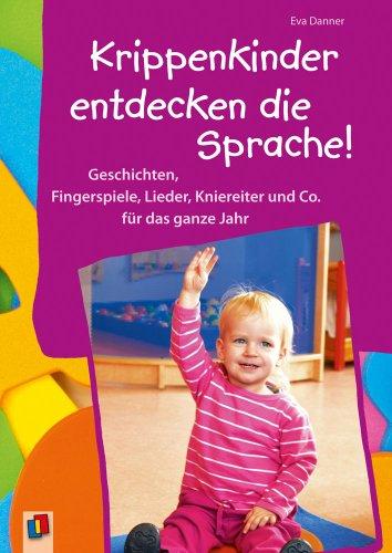 Krippenkinder entdecken die Sprache: Geschichten, Fingerspiele, Lieder, Kniereiter und Co. für das ganze Jahr