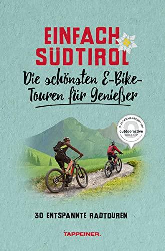 Einfach Südtirol: Die schönsten E-Bike-Touren für Genießer: 30 entspannte Radtouren