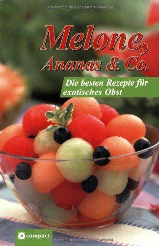 Melone, Ananas & Co Die besten Rezepte für exotisches Obst