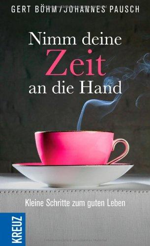 Nimm deine Zeit an die Hand: Kleine Schritte zum guten Leben