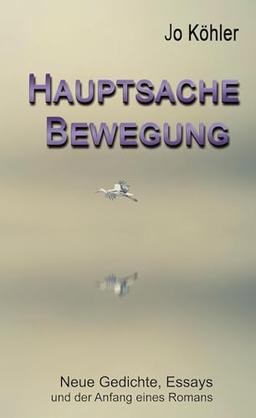 Hauptsache Bewegung: Gedichte, Essays und der Anfang eines Romans