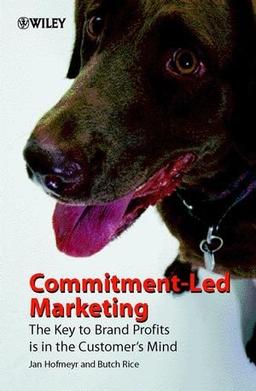 Commitment-Led Marketing: The Key to Brand Profits is in the Customer's Mind: The Story of the Conversion Model