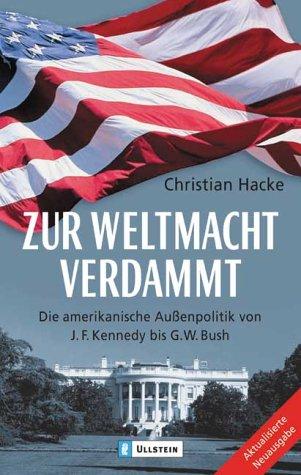 Zur Weltmacht verdammt: Die amerikanische Aussenpolitik von J. F. Kennedy bis G. W. Bush