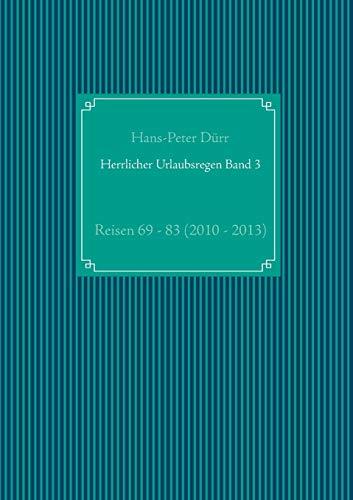 Herrlicher Urlaubsregen Band 3: Reisen 69 - 83 (2010 - 2013)
