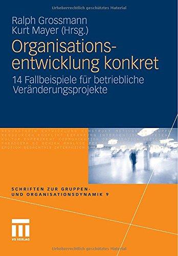 Organisationsentwicklung konkret: 14 Fallbeispiele für betriebliche Veränderungsprojekte (Schriften zur Gruppen- und Organisationsdynamik) (German Edition)